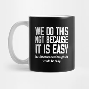 We Do This Not Because It Is Easy, But Because We Thought It Would Be Easy Mug